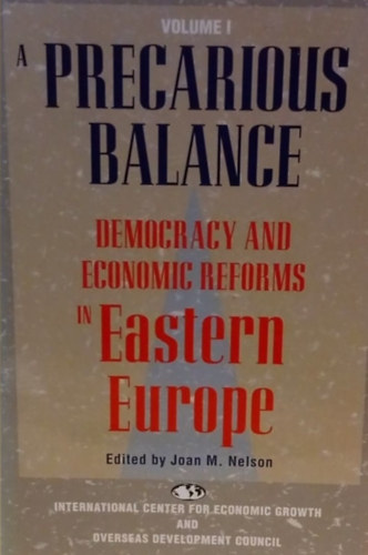 Joan M. Nelson - A precarious balance - Democracy and economic reforms in Eastern Europe (Volume I.) - Egy bizonytalan egyensly - Demokrcia s gazdasgi reformok Kelet-Eurpban (1. Ktet) - Angol nyelv