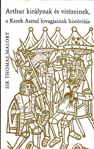Thomas, Sir Malory - Arthur kir�lynak �s vit�zeinek, a Kerek Asztal lovagjainak hist�ri�ja