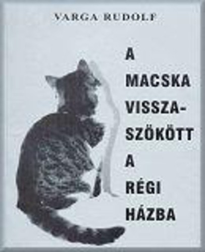 Varga Rudolf - A macska visszasz�k�tt a r�gi h�zba