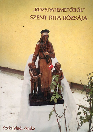 Sz�kelyhidi Anik� - "Rozsadatemet�b�l" Szent Rita r�zs�ja
