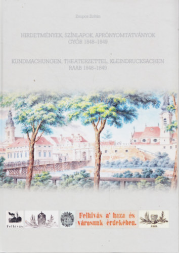 Zsupos Zolt�n - Hirdetm�nyek, sz�nlapok, apr�nyomtatv�nyok, Gy�r 1848-1849 / Kundmachungen, theaterzettel, kleindrucksachen, Raab 1848-1849