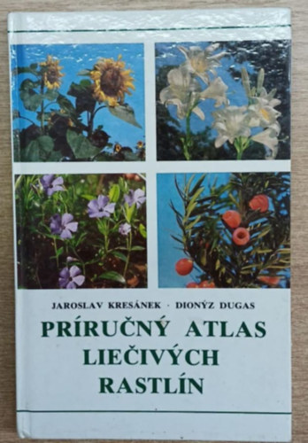 Dionyz Dugas Jaroslav Kres�nek - Pr�rucny atlas liecivych rastl�n (Praktikus gy�gyn�v�nyatlasz)