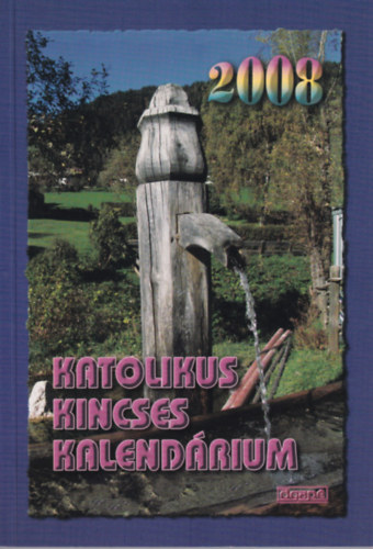 Dr. Harmath K�roly  (szerk.) - Katolikus Kincses Kalend�rium 2008