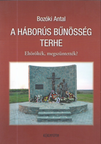 Boz�ki Antal - A h�bor�s b�n�ss�g terhe - Elt�r�lt�k, megsz�ntett�k?