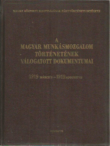 A magyar munksmozgalom trtnetnek vlogatott dokumentumai 6/A (1919 mrcius - 1919 augusztus)