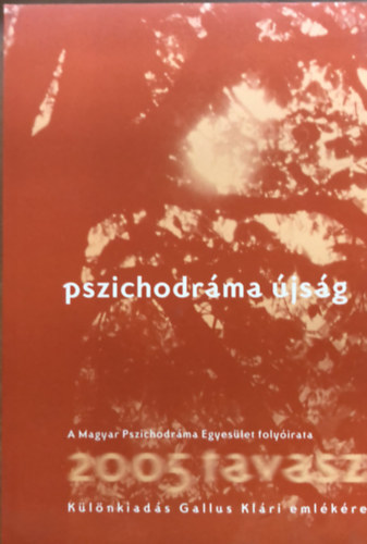 Magyar Pszichodrma Egyeslet - Pszichodrma jsg - A Magyar Pszichodrma Egyeslet folyirata - 2005 - tavasz - klnkiads Gallus Klri emlkre