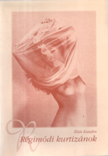 Éliás Katalin - Régimódi kurtizánok