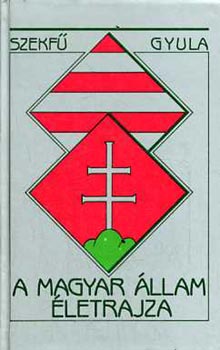 Szekfű Gyula - A magyar állam életrajza