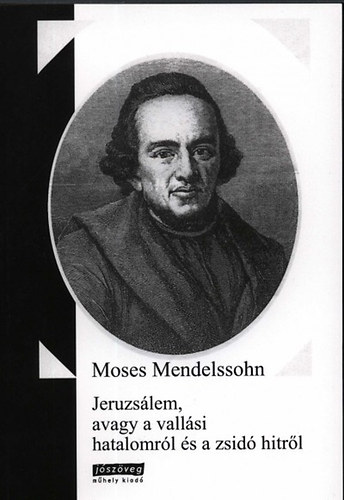 Moses Mendelssohn - Jeruzs�lem, avagy a vall�si hatalomr�l �s a zsid� hitr�l
