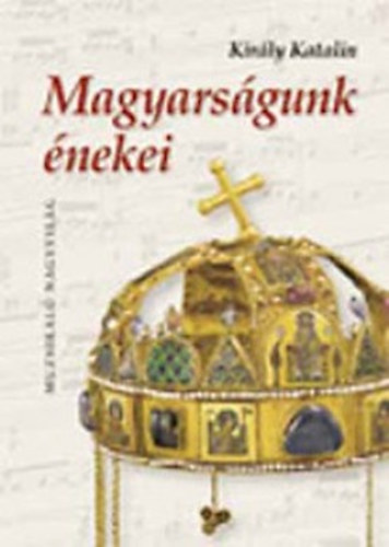 Király Katalin - Magyarságunk énekei - dalgyűjtemény