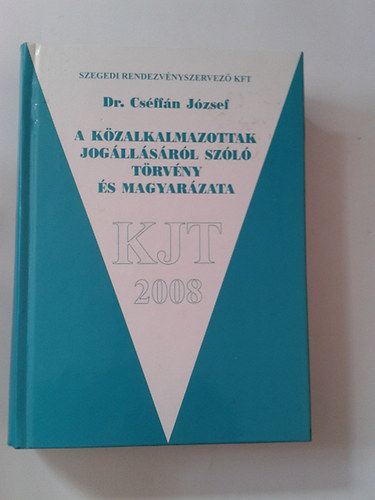 Dr. Cs�ff�n J�zsef - A k�zalkalmazottak jog�ll�s�r�l sz�l� t�rv�ny �s magyar�zata 2008
