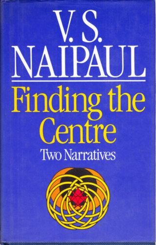 V. S. Naipaul - Finding the Centre - Two Narratives
