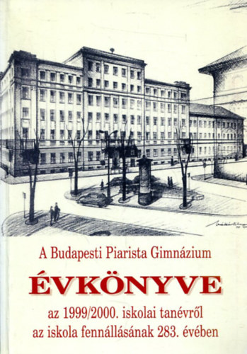 Grbe Lszl  (szerk.) - A Budapesti Piarista Gimnzium vknyve a 1999/2000. iskolai tanvrl az iskola fennllsnak 283. vben