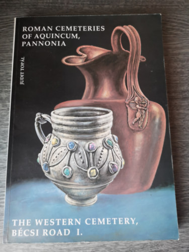 Judit Top�l - Roman cemeteries of Aquincum, Pannonia: The western cemetery, B�csi road I.