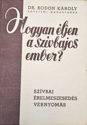 Dr. Bodon Kroly - Hogyan ljen a szvbajos ember?