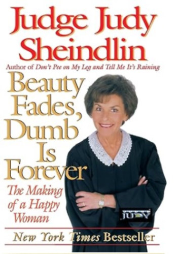 Judy Sheindlin - Beauty Fades, Dumb Is Forever: The Making of a Happy Woman
