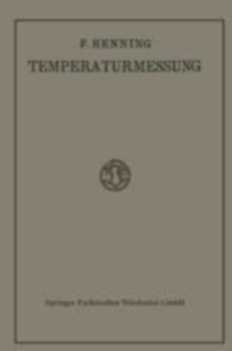 Dr. F. Henning - Die Grundlagen, Methoden und Ergebnisse der Temperaturmessung