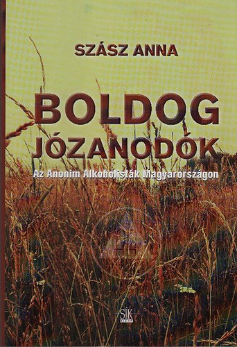Szász Anna - Boldog józanodók (Az Anonim Alkoholisták Magyarországon)