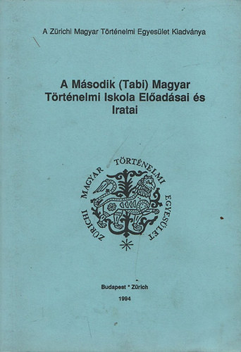 A Msodik (Tabi) Magyar Trtnelmi Iskola eladsai s iratai (A Zrichi Magyar Trtnelmi Egyeslet Kiadvnya)