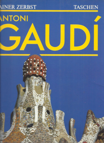 Rainer Zerbst - Gaudi 1852-1926: Antoni Gaudí i Cornet- ein leben in der architektur