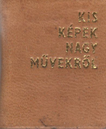 N. Ujv�ri Magda  (szerk.) - Kis k�pek nagy m�vekr�l (Minik�nyv)