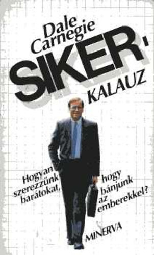 Dale Carnegie - Sikerkalauz 1. Hogyan szerezz�nk bar�tokat, hogyan b�njunk az emberek.