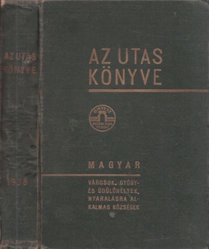 Kaffka K�roly (szerk.) - Az utas k�nyve 1938 - Magyar utaz�si k�zik�nyv �s utmutat�: V�rosok, gy�gyf�rd�k, �d�l�- �s nyaral�helyek, eg�szs�g�gyi, sport �s turisztikai int�zm�nyek r�szletes ismertet�je