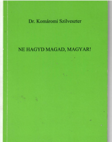 Dr. Komromi Szilveszter - Ne hagyd magad, magyar!