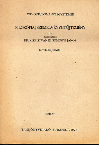 Dr. Kiss Istvn; Somogyi Jnos - Filozfiai szemelvnygyjtemny II. (Kzirat) Egysges jegyzet- Orvostudomnyi egyetemek