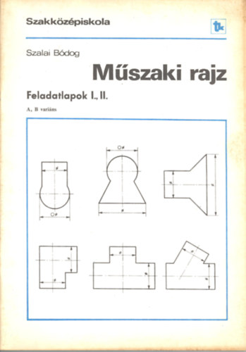 Szalai B�dog - M�szaki rajz - Feladatlapok I., II. A.B vari�ns