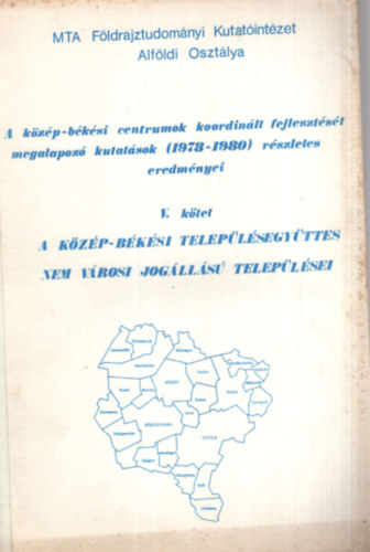 Bthori Ferenc, Kovcs Gbor Dr. Bauk Tams - A kzp-bksi centrumok koordinlt fejlesztst megalapz kutatsok ( 1978-1980 ) rszletes eredmnyei V. ktet - A kzp-bksi teleplsegyttes nem vrosi joglls teleplsei