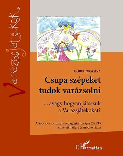 Gbel Orsolya - Csupa szpeket tudok varzsolni ...avagy hogyan jtsszuk a Varzsjtkokat?
