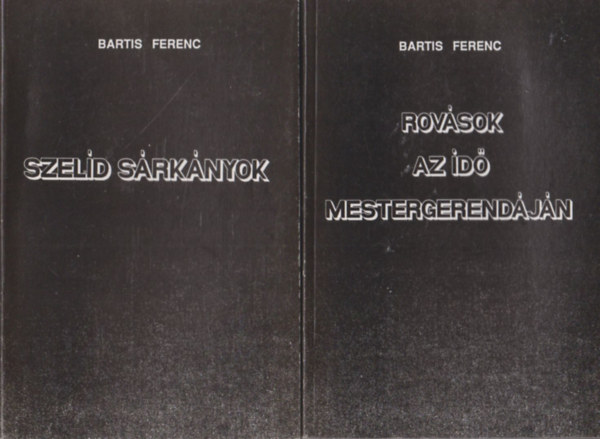 Bartis Ferenc - Szel�d s�rk�nyok + Rov�sok az id� mestergerend�j�n (2 m�)