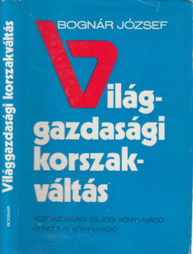 Bognár József - Világgazdasági korszakváltás (Tanulmányok és beszélgetések)