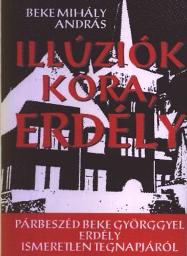 Beke Mih�ly Andr�s - Ill�zi�k kora, Erd�ly P�R- �S PERBESZ�D AP�MMAL, BEKE GY�RGGYEL ERD�LY ISMERETLEN TEGNAPJ�R�L