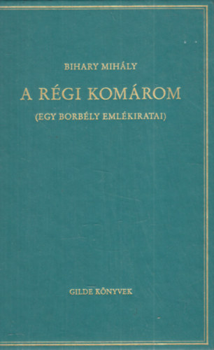 Bihary Mihly - A rgi Komrom (Egy borbly emlkiratai)