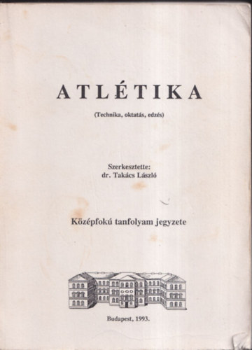 Dr. Takács László (szerk.) - Atlétika (Technika, oktatás, edzés)