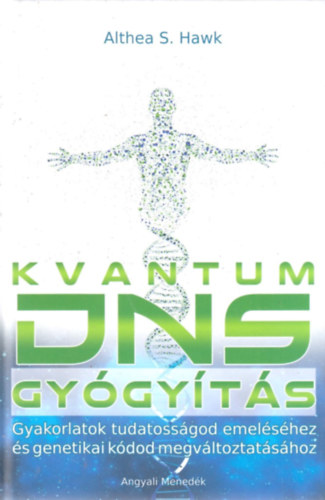 Althea S. Hawk - Kvantum DNS gy�gy�t�s - Gyakorlatok tudatoss�god emel�s�hez �s genetikai k�dod megv�ltoztat�s�hoz