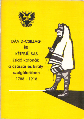 D�vid-csillag �s k�tfej� sas - Zsid� katon�k a cs�sz�r �s kir�ly szolg�lat�ban 1788-1918