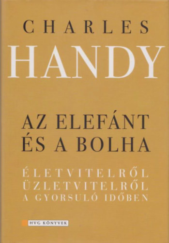 Charles Handy - Az elefánt és a bolha - Életvitelről, üzletvitelről a gyorsuló időben