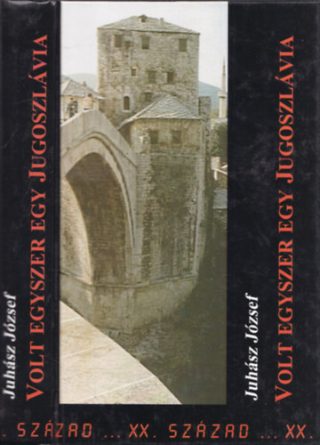 Juhász József - Volt egyszer egy Jugoszlávia