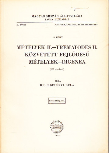 Edelnyi Bla Dr. - Mtelyek II.- Trematodes II., Kzvetett fejlds mtelyek- Digenea (Magyarorszg llatvilga- Fauna Hungariae II. ktet, Porifera, Cnidaria, Platyhelminthes 5. fzet)