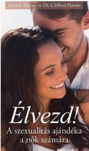 Joyce Penner Clifford Penner - Élvezd! - A szexualitás ajándéka a nők számára