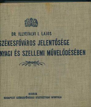 dr. Illyefalvi I. L. - A székesfőváros jelentősége hazánk anyagi és szellemi művelődésében