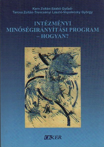 Tarcsa Zoltn; Szab Gyz; Kereszty Andrs; Trencsnyi Lszl - Intzmnyi Minsgirnytsi Program - Hogyan?