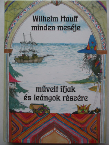 Wilhelm Hauff - Wilhelm Hauff minden mesje mvelt ifjak s lenyok rszre