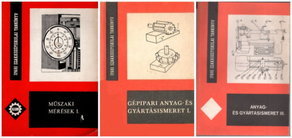 Dr. Mih�lyi Ferenc;, Dr.M�rton Tibor-Ill�s L�sz� F�bi�n Tibor-Tarcai L�szl�; - G�pipari anyag �s gy�rt�sismeret I.+aAnyag �s gy�rt�sismeret III.+M�szaki m�r�sek I. - 3 db k�nyv