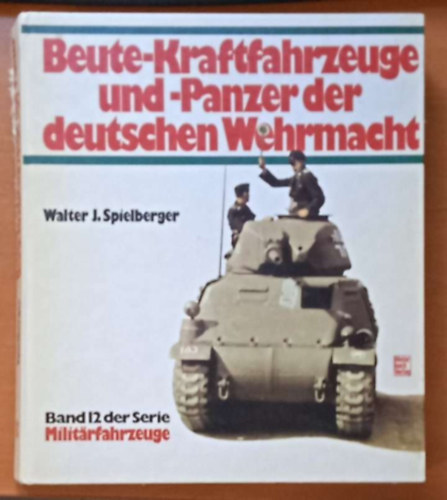 Walter J. Spielberger - Beute-Kraftfahrzeuge und -Panzer der deutschen Wehrmacht