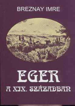 Breznay Imre - Eger a XIX. sz�zadban