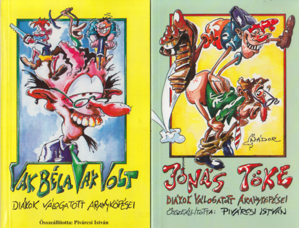Piv�rcsi Istv�n  (szerk.) - Vak B�la vak volt + J�n�s t�ke - Di�kok v�logatott aranyk�p�sei (k�t m�)